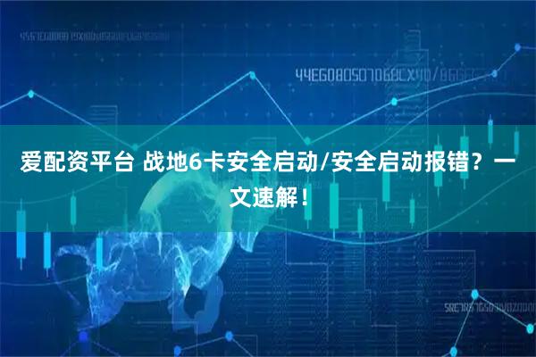 爱配资平台 战地6卡安全启动/安全启动报错？一文速解！